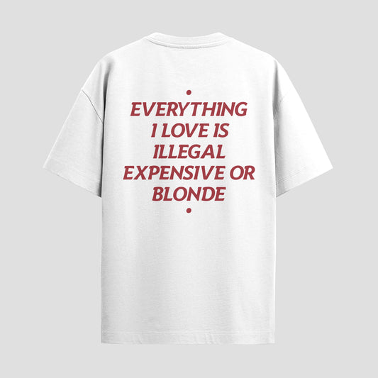 EVERYTHING I LOVE IS ILLEGAL, EXPENSIVE OR BLONDE